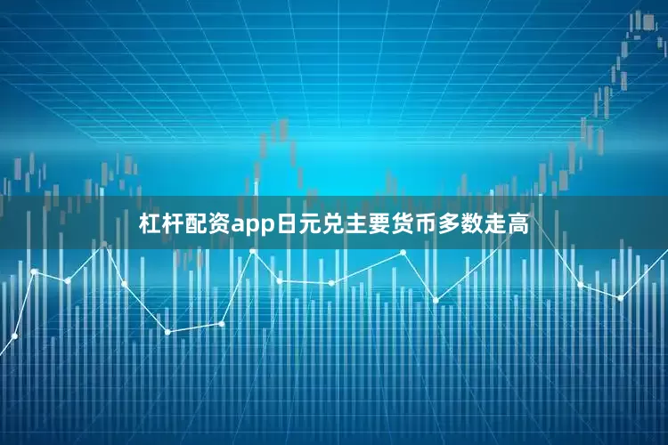 杠杆配资app日元兑主要货币多数走高