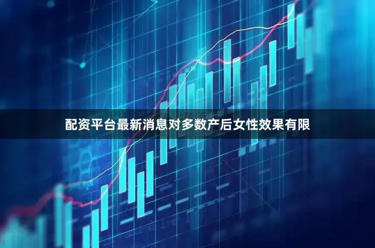 配资平台最新消息对多数产后女性效果有限
