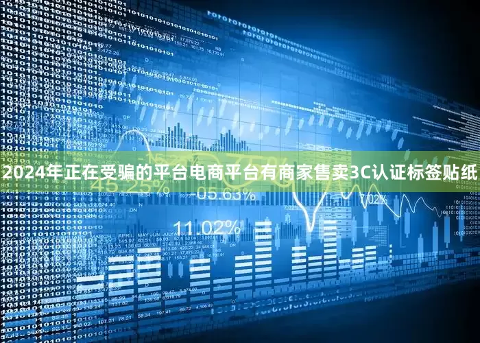 2024年正在受骗的平台电商平台有商家售卖3C认证标签贴纸