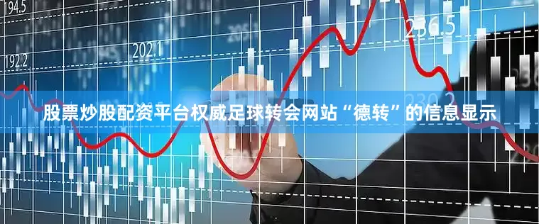 股票炒股配资平台权威足球转会网站“德转”的信息显示